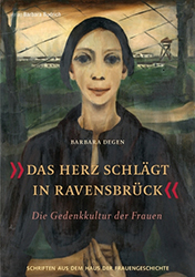 Degen, Barbara: Das Herz schlägt in Ravensbrück : Die Gedenkkultur der Frauen